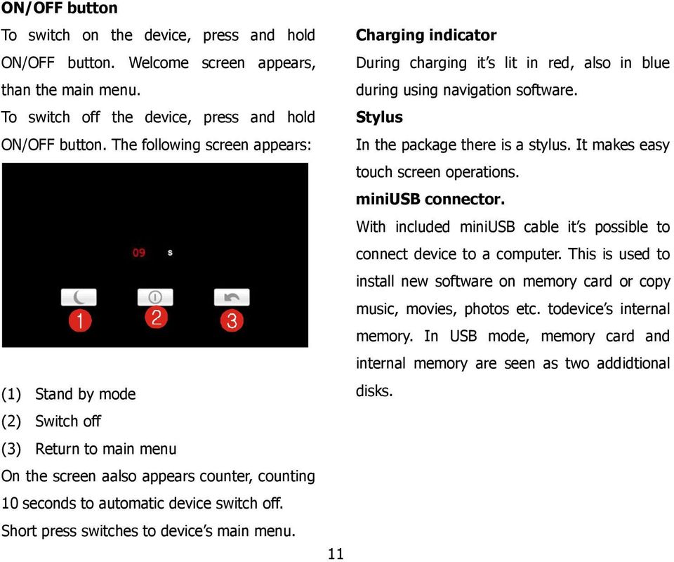 Short press switches to device s main menu. Charging indicator During charging it s lit in red, also in blue during using navigation software. Stylus In the package there is a stylus.