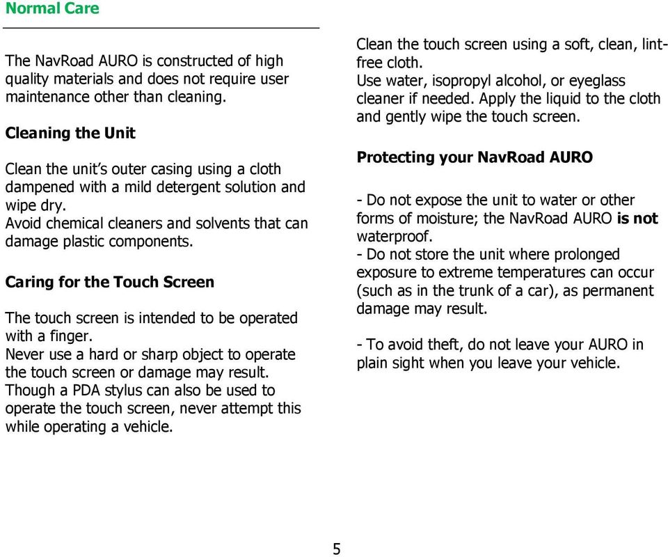 Caring for the Touch Screen The touch screen is intended to be operated with a finger. Never use a hard or sharp object to operate the touch screen or damage may result.