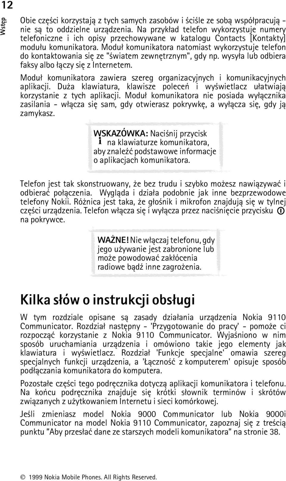 Modu³ komunikatora natomiast wykorzystuje telefon do kontaktowania siê ze " wiatem zewnêtrznym", gdy np. wysy³a lub odbiera faksy albo ³±czy siê z Internetem.