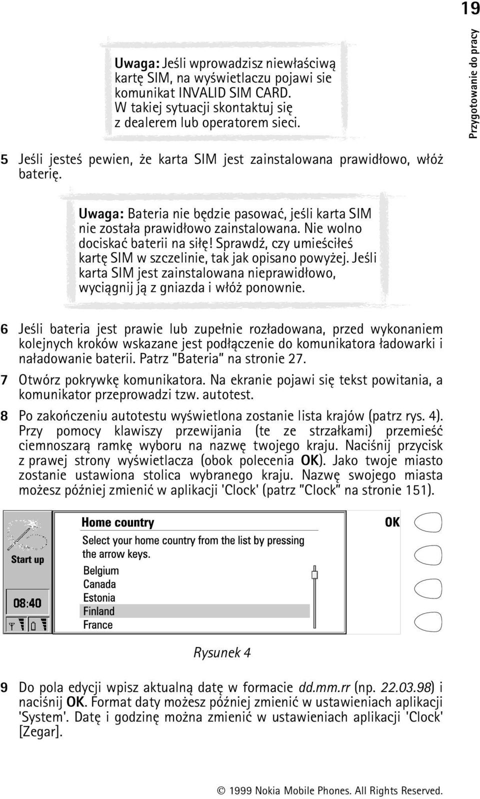 Nie wolno dociskaæ baterii na si³ê! Sprawd¼, czy umie ci³e kartê SIM w szczelinie, tak jak opisano powy ej. Je li karta SIM jest zainstalowana nieprawid³owo, wyci±gnij j± z gniazda i w³ó ponownie.