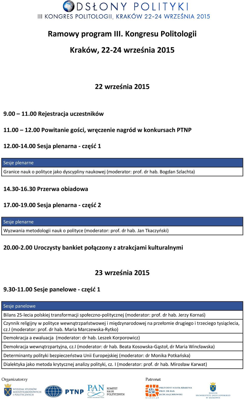 00 Sesja plenarna - część 2 Sesje plenarne Wyzwania metodologii nauk o polityce (moderator: prof. dr hab. Jan Tkaczyński) 20.00-2.00 Uroczysty bankiet połączony z atrakcjami kulturalnymi 9.30-11.