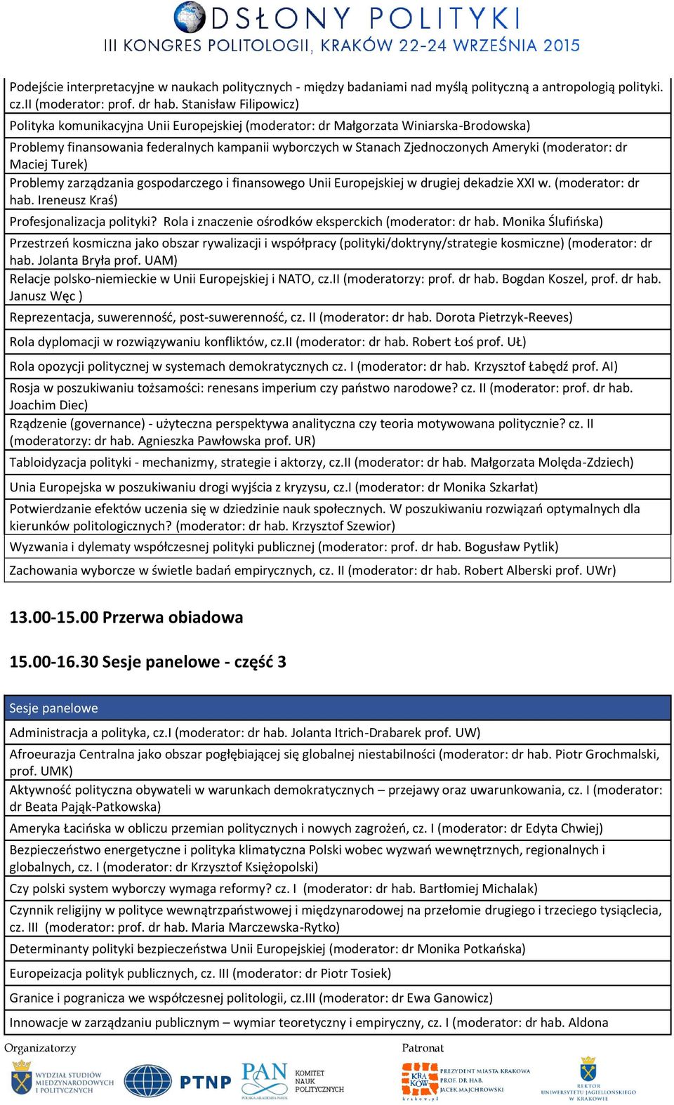 (moderator: dr Maciej Turek) Problemy zarządzania gospodarczego i finansowego Unii Europejskiej w drugiej dekadzie XXI w. (moderator: dr hab. Ireneusz Kraś) Profesjonalizacja polityki?