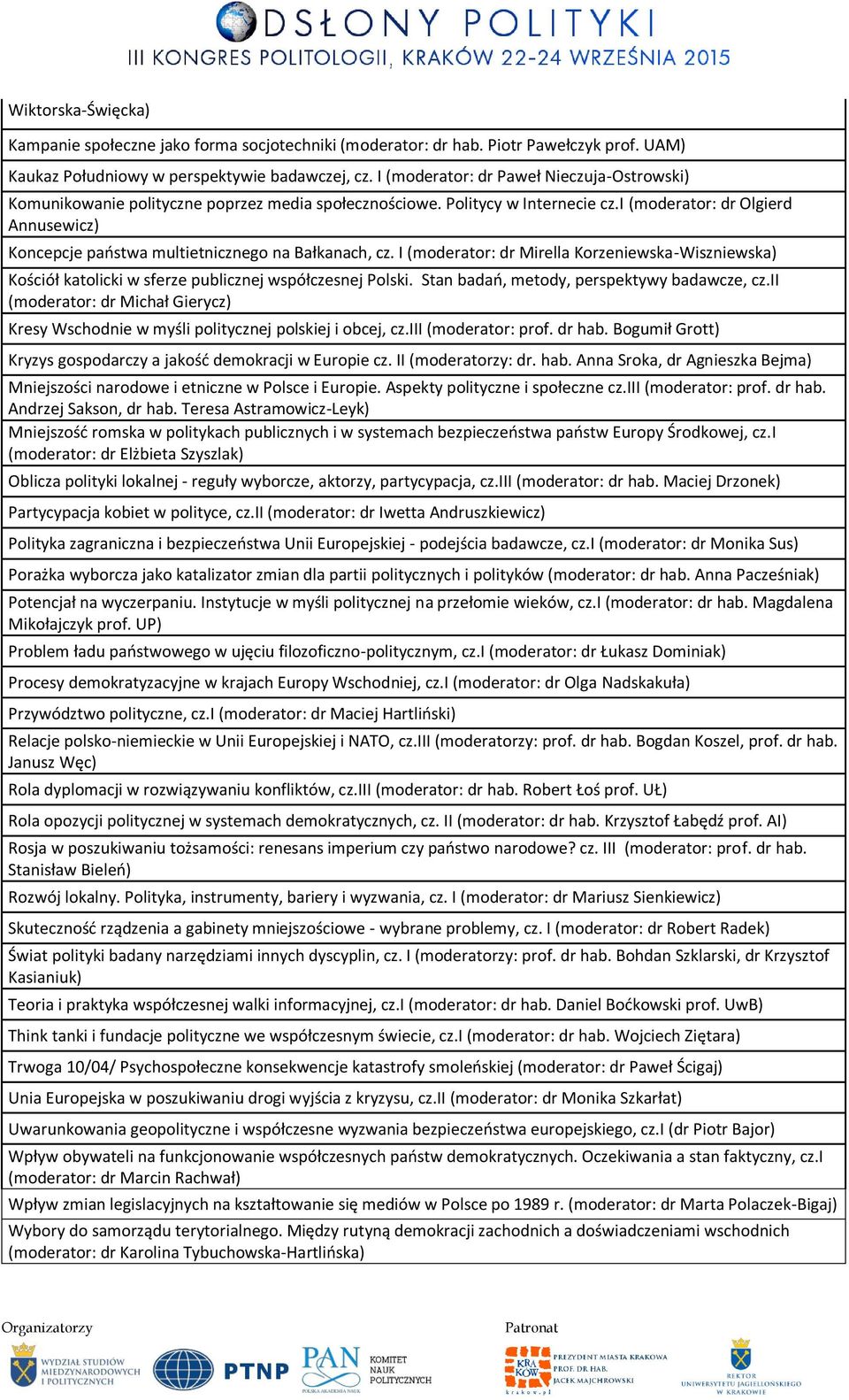 i (moderator: dr Olgierd Annusewicz) Koncepcje państwa multietnicznego na Bałkanach, cz. I (moderator: dr Mirella Korzeniewska-Wiszniewska) Kościół katolicki w sferze publicznej współczesnej Polski.