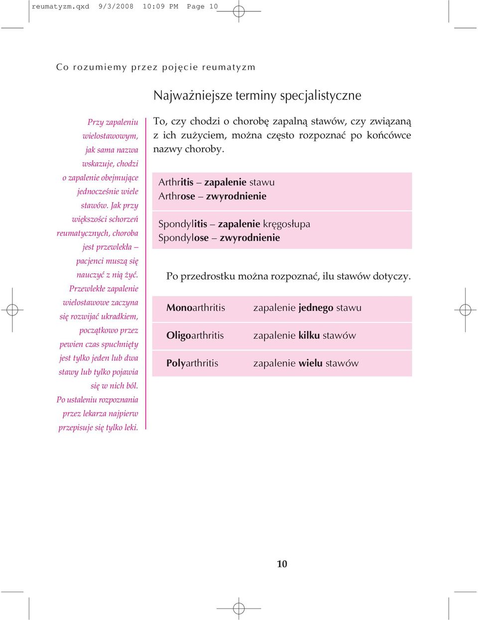 jednocześnie wiele stawów. Jak przy większości schorzeń reumatycznych, choroba jest przewlekła pacjenci muszą się nauczyć z nią żyć.