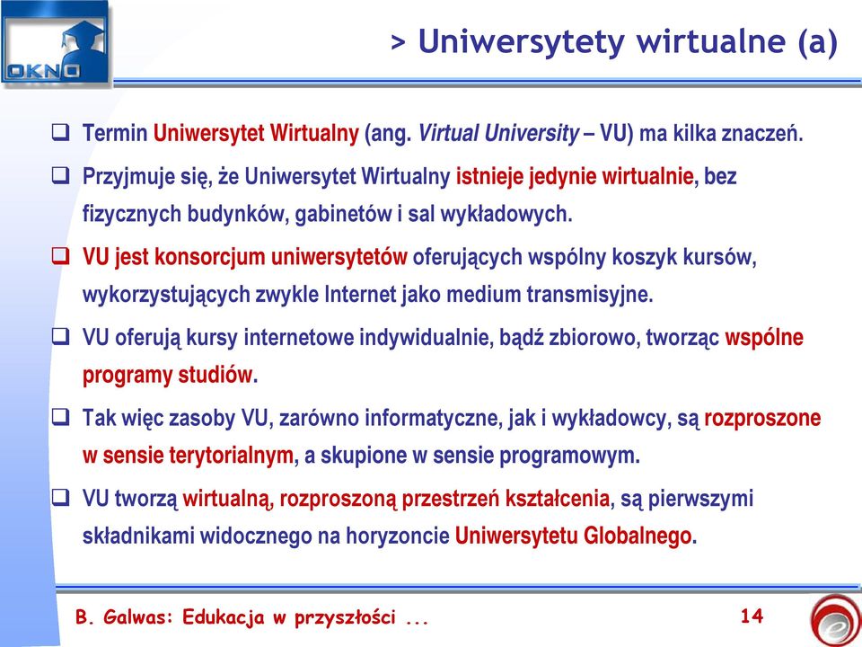 VU jest konsorcjum uniwersytetów oferujących wspólny koszyk kursów, wykorzystujących zwykle Internet jako medium transmisyjne.