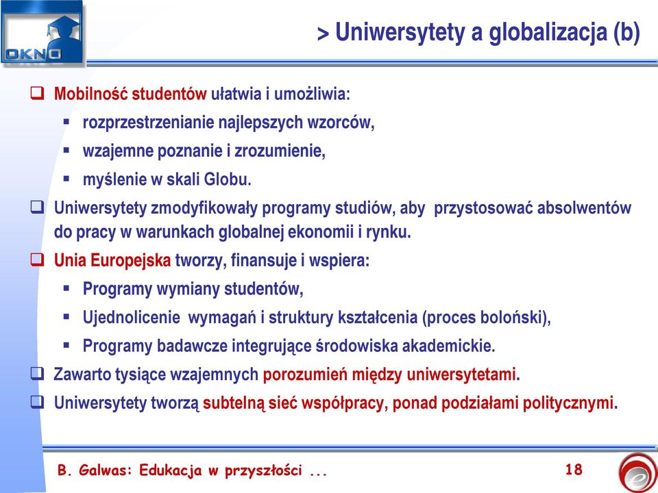Unia Europejska tworzy, finansuje i wspiera: Programy wymiany studentów, Ujednolicenie wymagań i struktury kształcenia (proces boloński), Programy badawcze