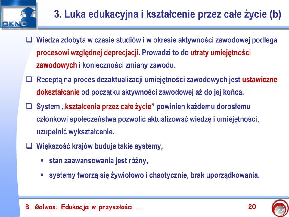 Receptą na proces dezaktualizacji umiejętności zawodowych jest ustawiczne dokształcanie od początku aktywności zawodowej aż do jej końca.
