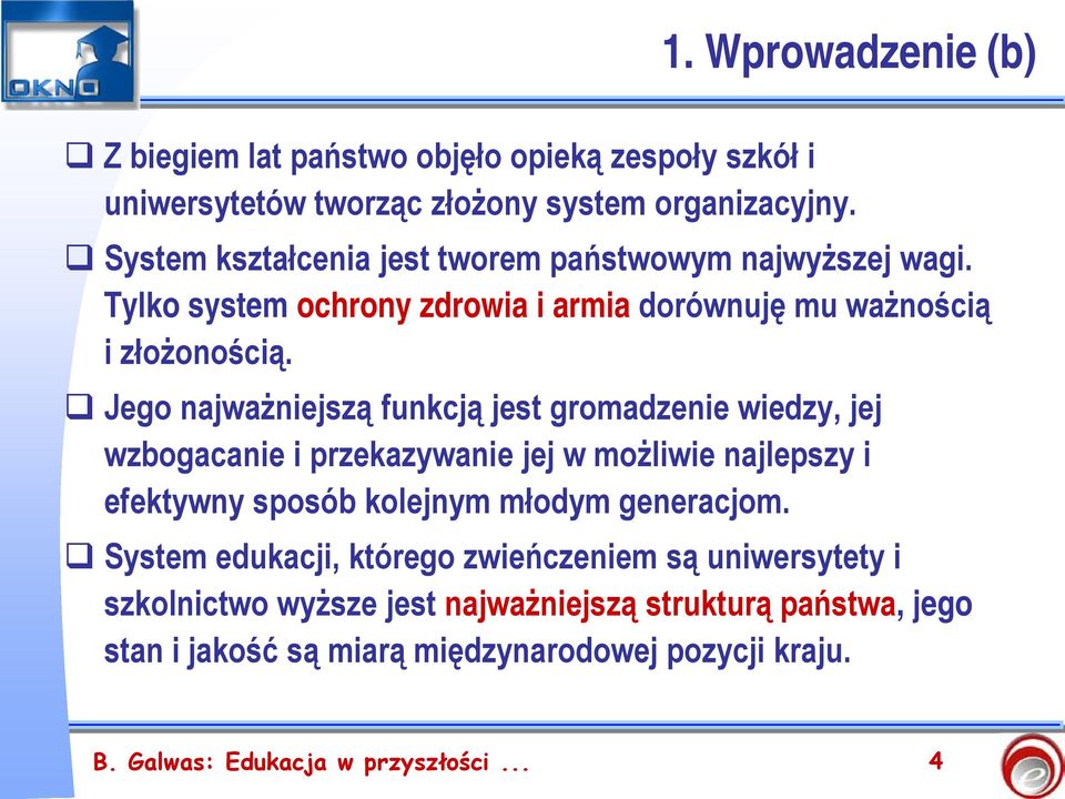 Jego najważniejszą funkcją jest gromadzenie wiedzy, jej wzbogacanie i przekazywanie jej w możliwie najlepszy i efektywny sposób kolejnym młodym generacjom.