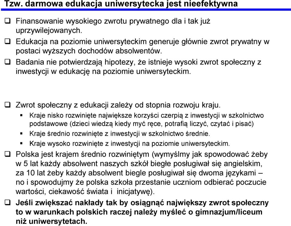 Badania nie potwierdzają hipotezy, że istnieje wysoki zwrot społeczny z inwestycji w edukację na poziomie uniwersyteckim. Zwrot społeczny z edukacji zależy od stopnia rozwoju kraju.