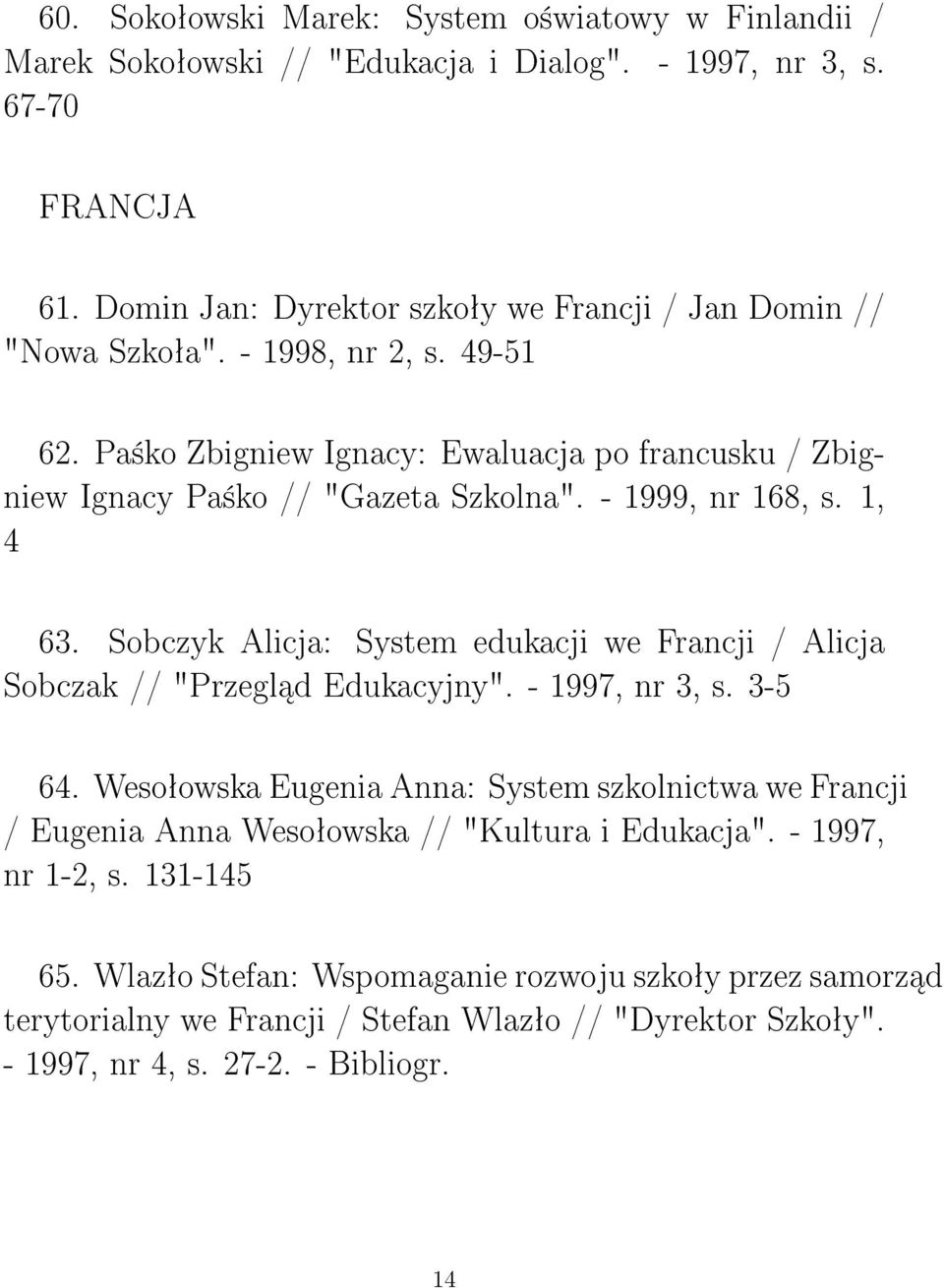 - 1999, nr 168, s. 1, 4 63. Sobczyk Alicja: System edukacji we Francji / Alicja Sobczak // "Przegl d Edukacyjny". - 1997, nr 3, s. 3-5 64.