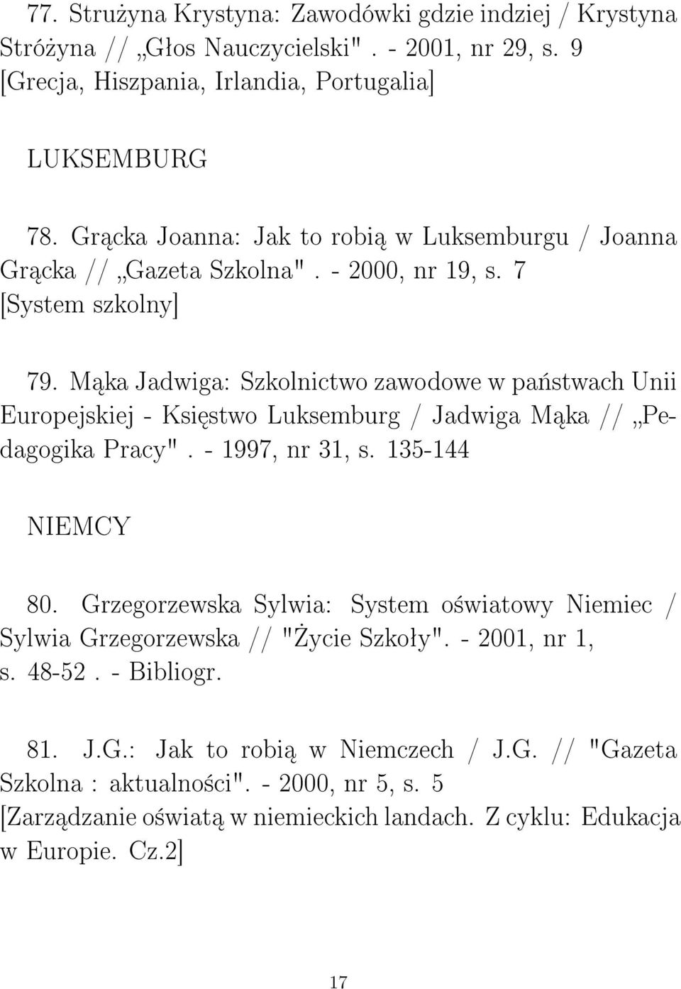M ka Jadwiga: Szkolnictwo zawodowe w pa«stwach Unii Europejskiej - Ksi stwo Luksemburg / Jadwiga M ka // Pedagogika Pracy". - 1997, nr 31, s. 135-144 NIEMCY 80.