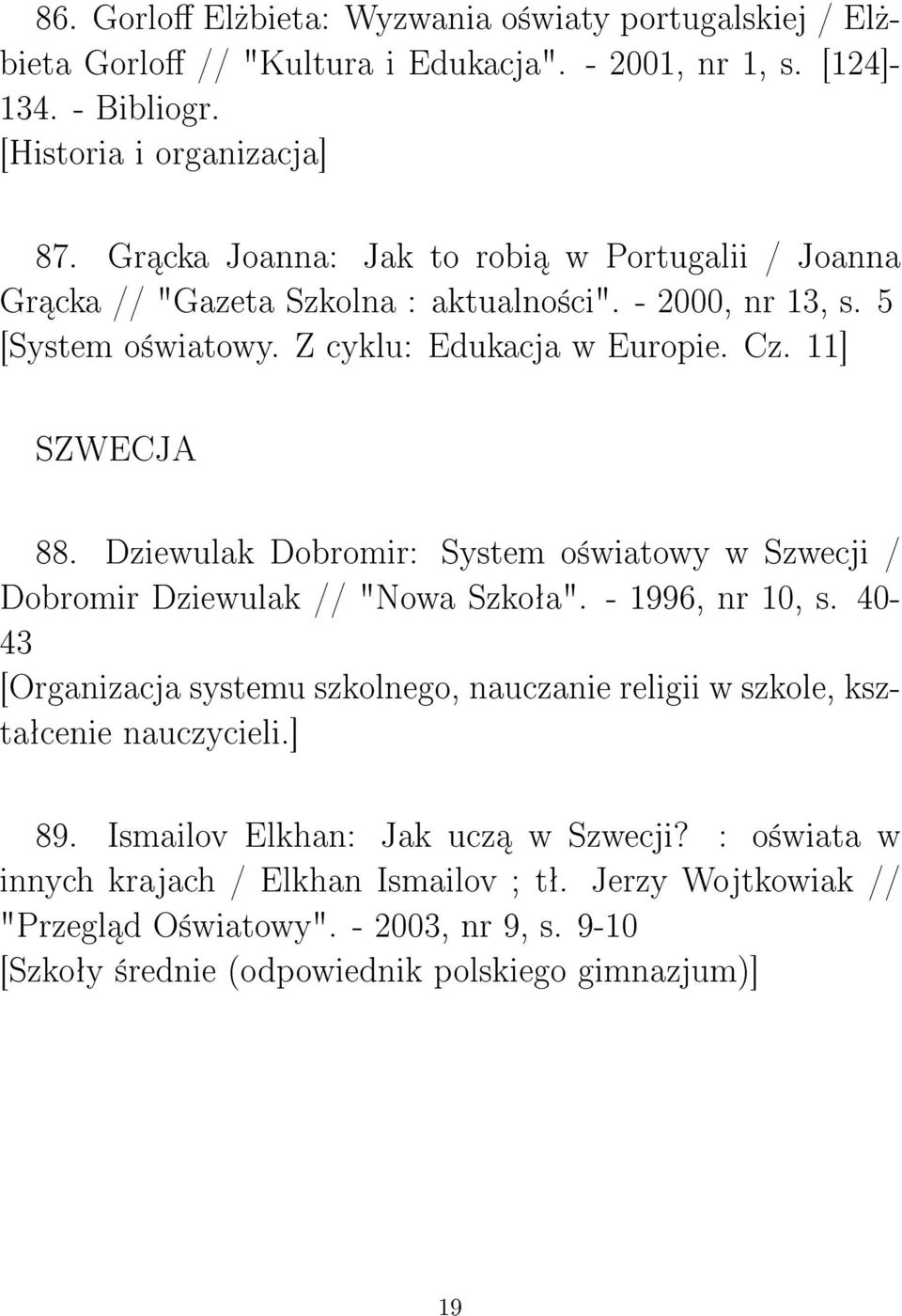 Dziewulak Dobromir: System o±wiatowy w Szwecji / Dobromir Dziewulak // "Nowa Szkoªa". - 1996, nr 10, s.