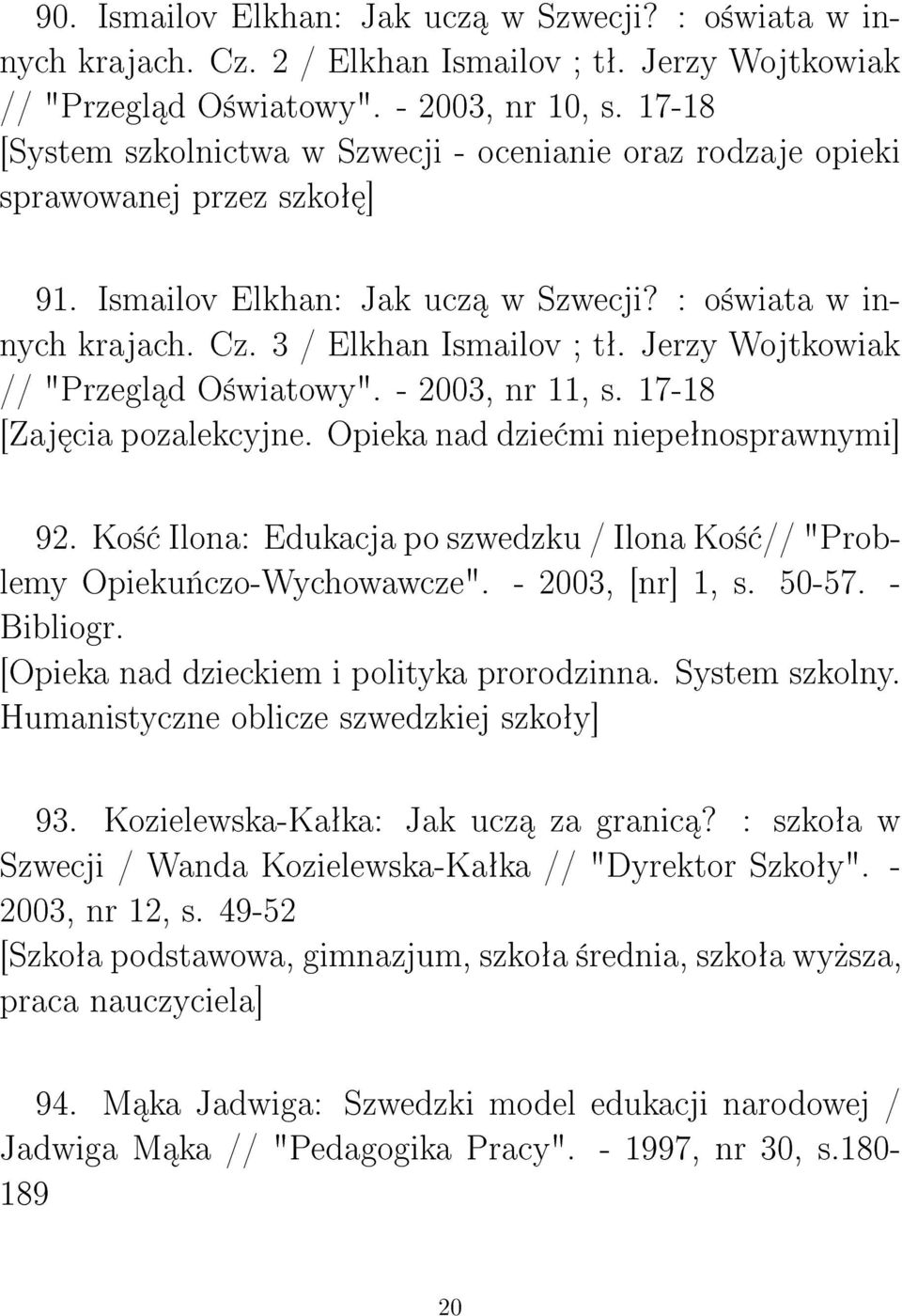 Jerzy Wojtkowiak // "Przegl d O±wiatowy". - 2003, nr 11, s. 17-18 [Zaj cia pozalekcyjne. Opieka nad dzie mi niepeªnosprawnymi] 92.