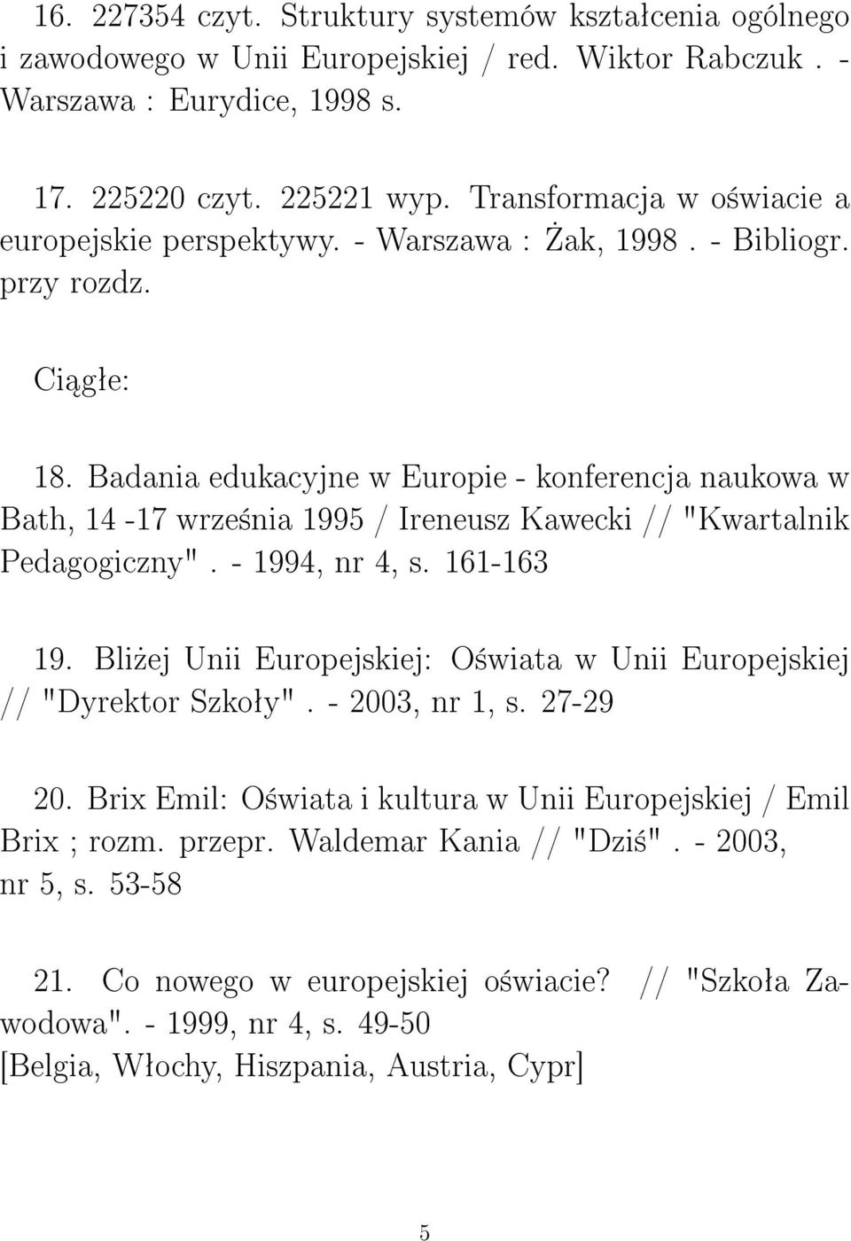 Badania edukacyjne w Europie - konferencja naukowa w Bath, 14-17 wrze±nia 1995 / Ireneusz Kawecki // "Kwartalnik Pedagogiczny". - 1994, nr 4, s. 161-163 19.