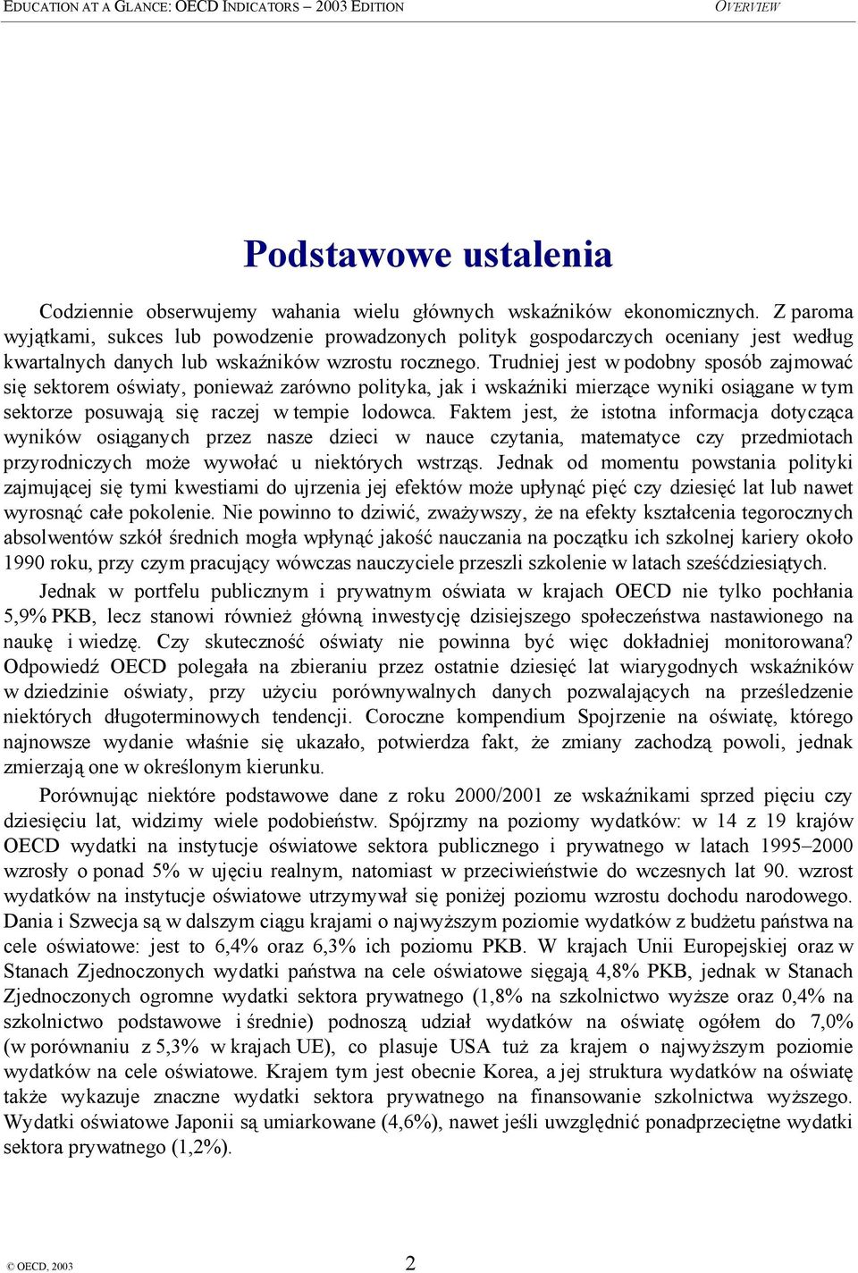 Trudniej jest w podobny sposób zajmować się sektorem oświaty, ponieważ zarówno polityka, jak i wskaźniki mierzące wyniki osiągane w tym sektorze posuwają się raczej w tempie lodowca.