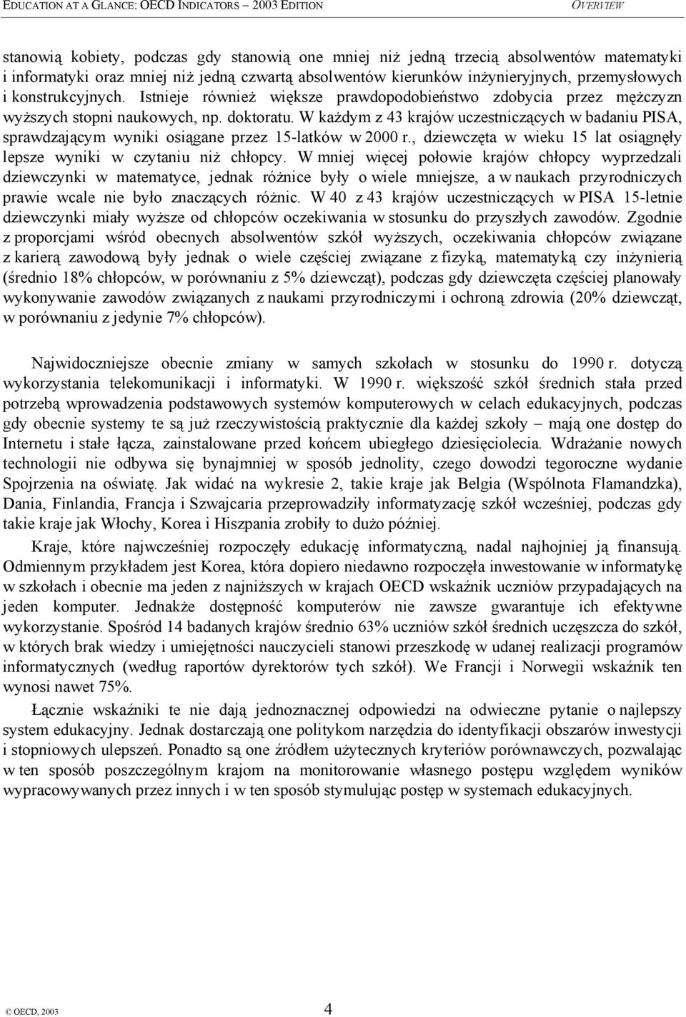 W każdym z 43 krajów uczestniczących w badaniu PISA, sprawdzającym wyniki osiągane przez 15-latków w 2000 r., dziewczęta w wieku 15 lat osiągnęły lepsze wyniki w czytaniu niż chłopcy.