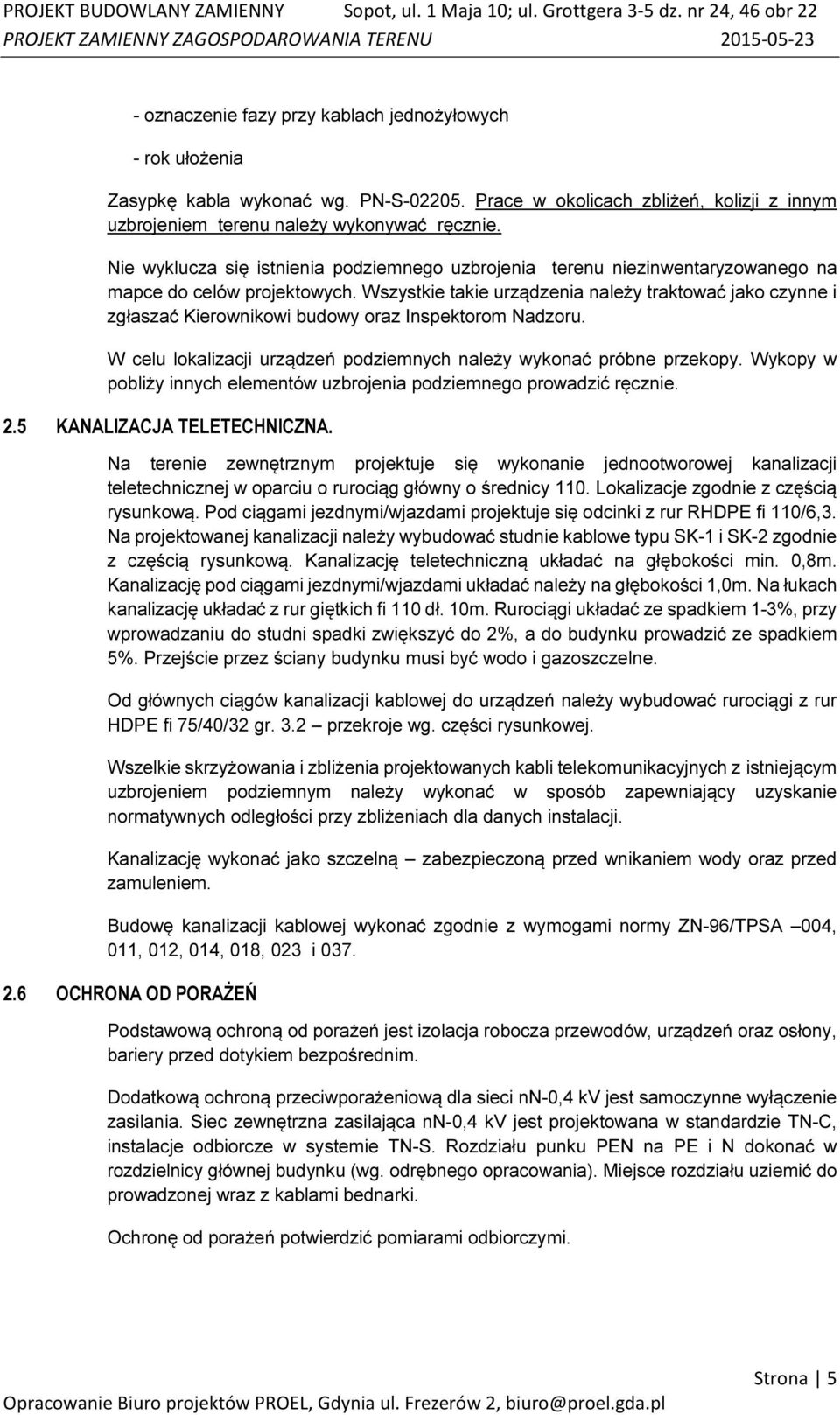 Wszystkie takie urządzenia należy traktować jako czynne i zgłaszać Kierownikowi budowy oraz Inspektorom Nadzoru. W celu lokalizacji urządzeń podziemnych należy wykonać próbne przekopy.