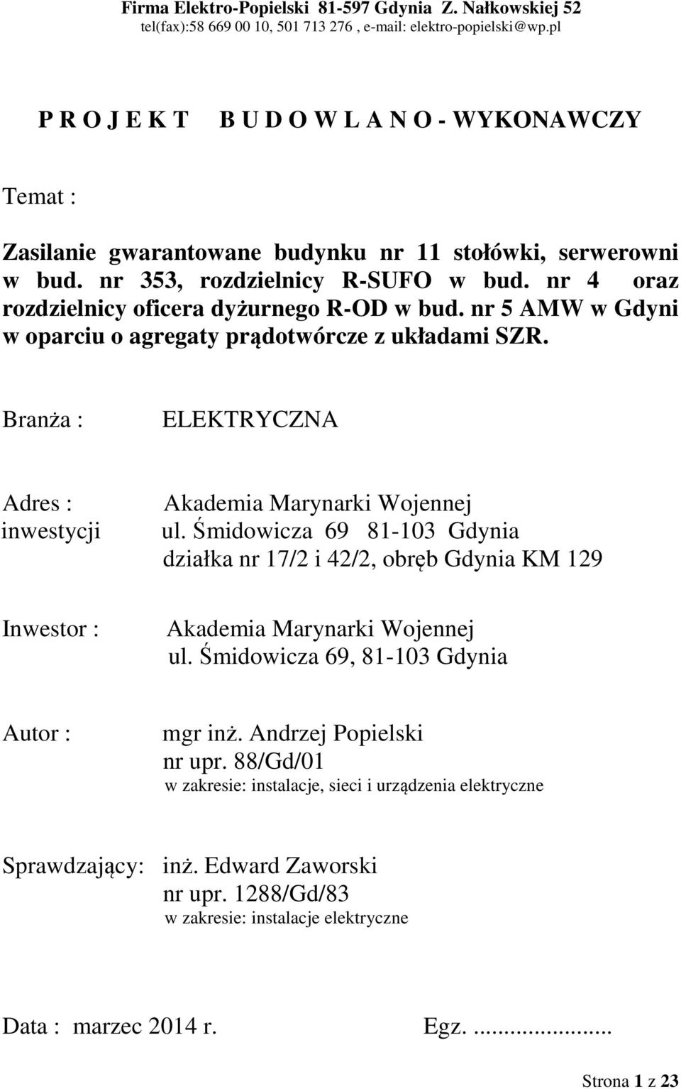 nr 4 oraz rozdzielnicy oficera dyżurnego R-OD w bud. nr 5 AMW w Gdyni w oparciu o agregaty prądotwórcze z układami SZR. Branża : ELEKTRYCZNA Adres : inwestycji Akademia Marynarki Wojennej ul.