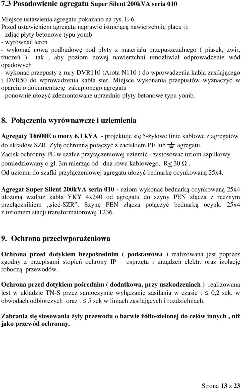 tłuczeń ) tak, aby poziom nowej nawierzchni umożliwiał odprowadzenie wód opadowych - wykonać przepusty z rury DVR110 (Arota N110 ) do wprowadzenia kabla zasilającego i DVR50 do wprowadzenia kabla