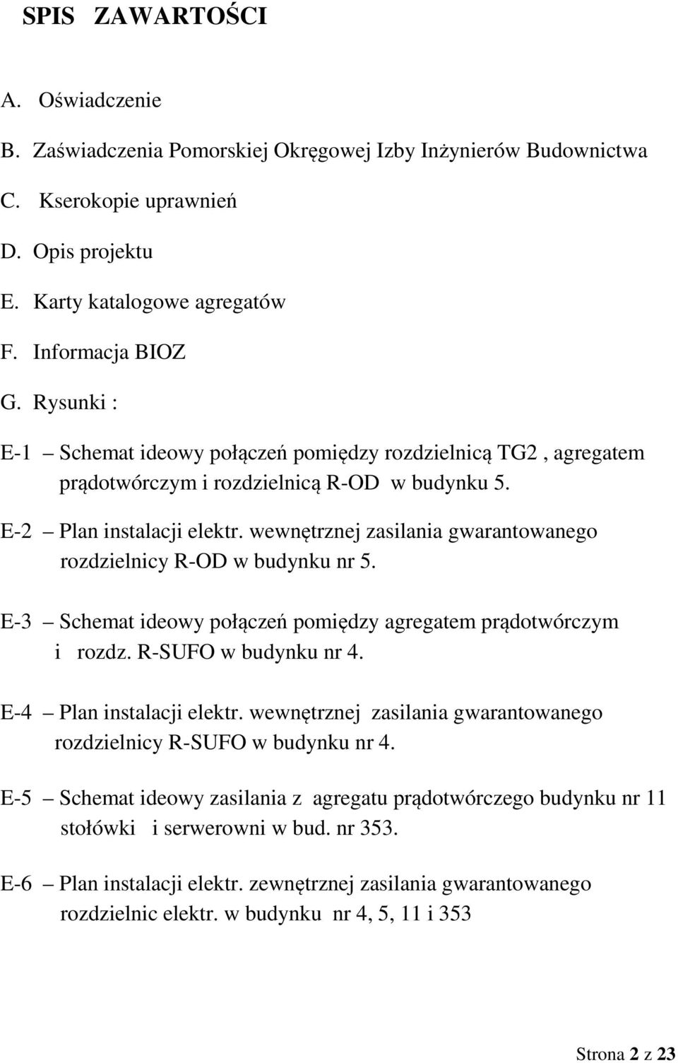 wewnętrznej zasilania gwarantowanego rozdzielnicy R-OD w budynku nr 5. E-3 Schemat ideowy połączeń pomiędzy agregatem prądotwórczym i rozdz. R-SUFO w budynku nr 4. E-4 Plan instalacji elektr.