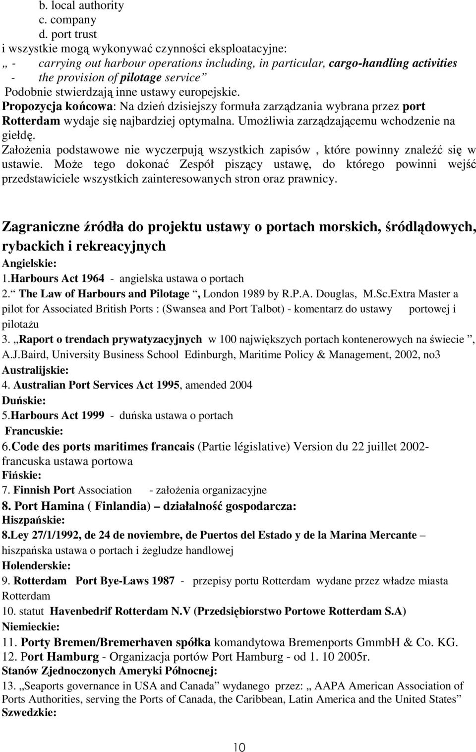 stwierdzają inne ustawy europejskie. Propozycja końcowa: Na dzień dzisiejszy formuła zarządzania wybrana przez port Rotterdam wydaje się najbardziej optymalna.