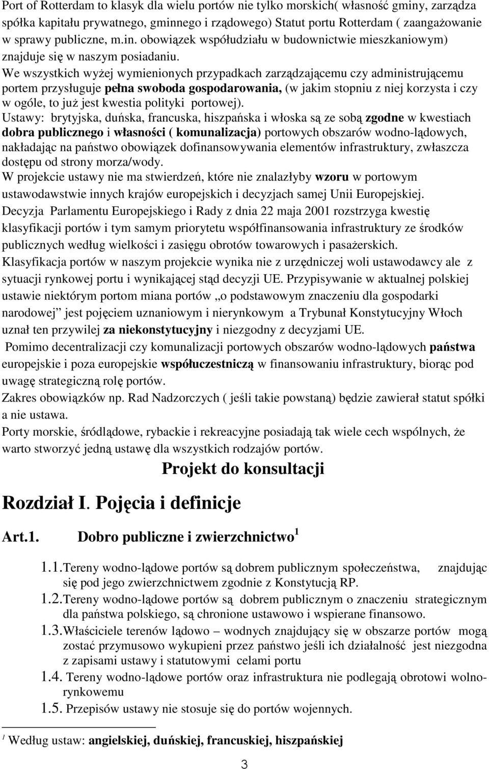 We wszystkich wyŝej wymienionych przypadkach zarządzającemu czy administrującemu portem przysługuje pełna swoboda gospodarowania, (w jakim stopniu z niej korzysta i czy w ogóle, to juŝ jest kwestia