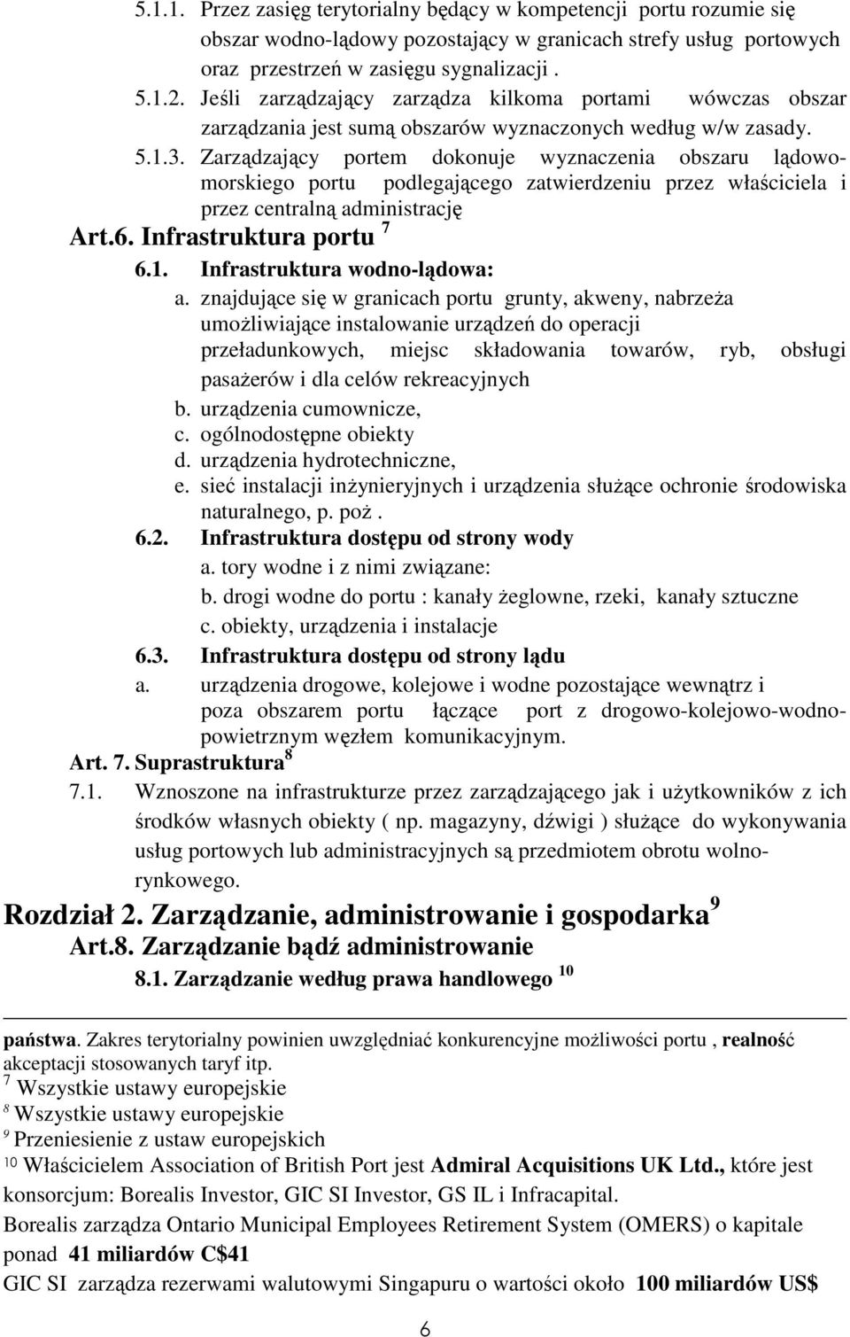 Zarządzający portem dokonuje wyznaczenia obszaru lądowomorskiego portu podlegającego zatwierdzeniu przez właściciela i przez centralną administrację Art.6. Infrastruktura portu 7 6.1.