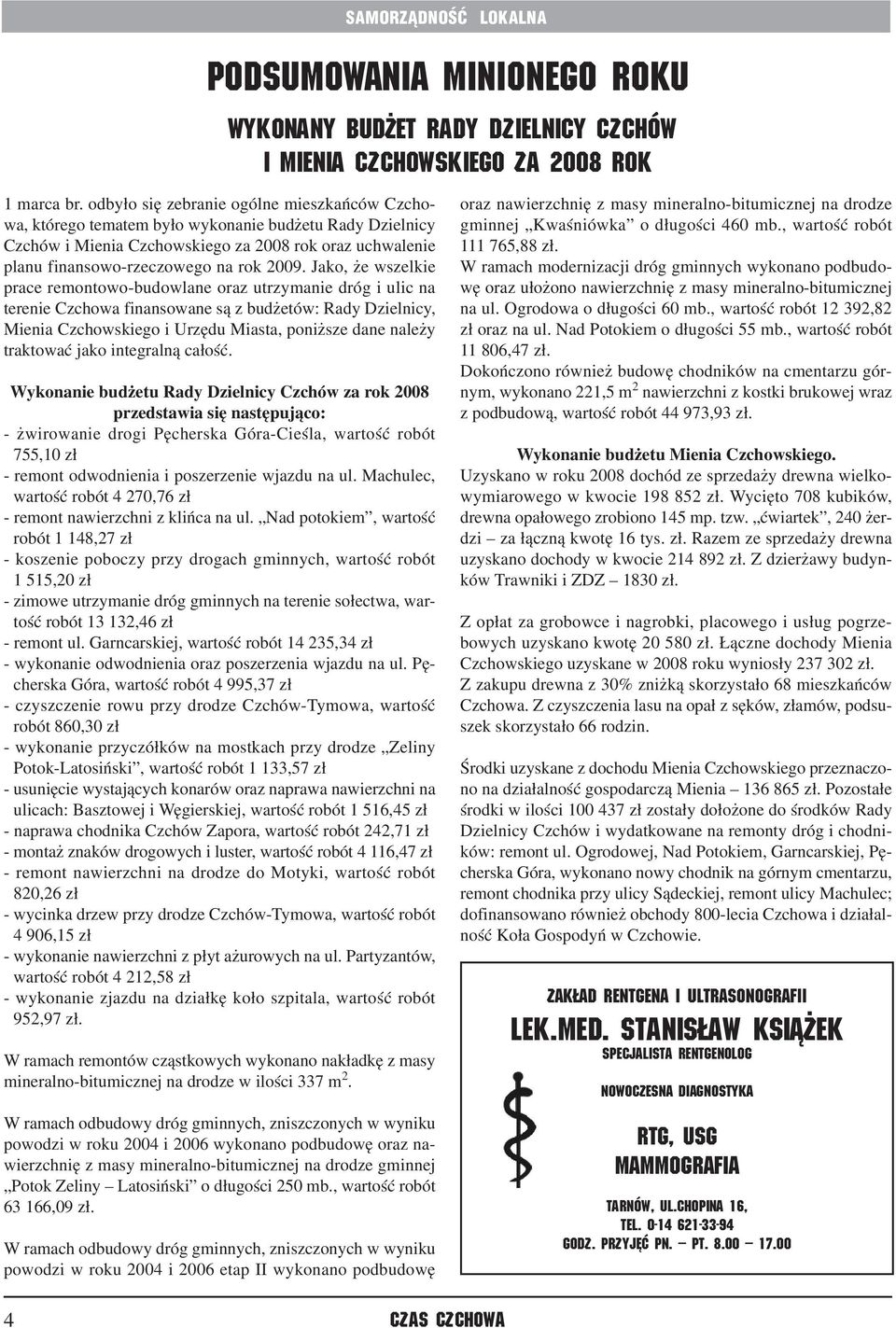 Jako, że wszelkie prace remontowo-budowlane oraz utrzymanie dróg i ulic na terenie Czchowa finansowane są z budżetów: Rady Dzielnicy, Mienia Czchowskiego i Urzędu Miasta, poniższe dane należy