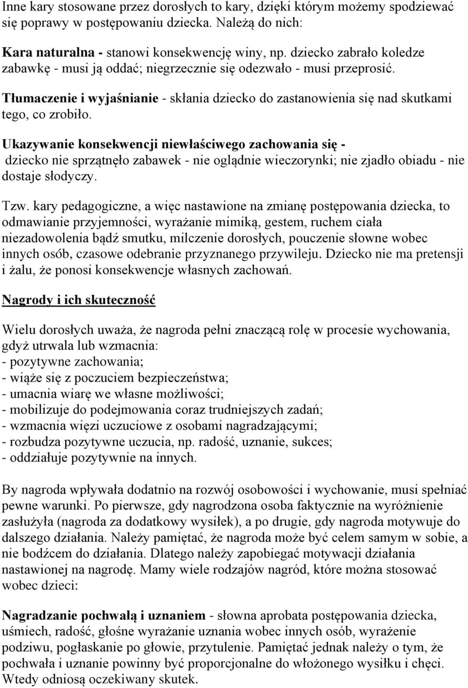 Ukazywanie konsekwencji niewłaściwego zachowania się - dziecko nie sprzątnęło zabawek - nie oglądnie wieczorynki; nie zjadło obiadu - nie dostaje słodyczy. Tzw.