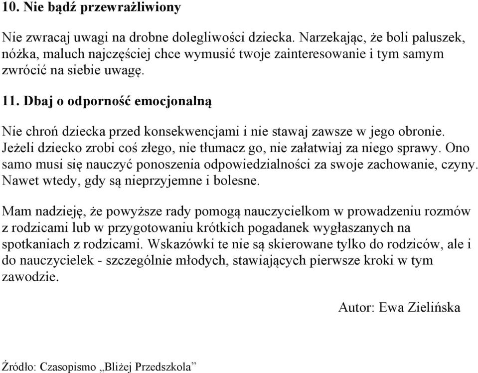 Dbaj o odporność emocjonalną Nie chroń dziecka przed konsekwencjami i nie stawaj zawsze w jego obronie. Jeżeli dziecko zrobi coś złego, nie tłumacz go, nie załatwiaj za niego sprawy.