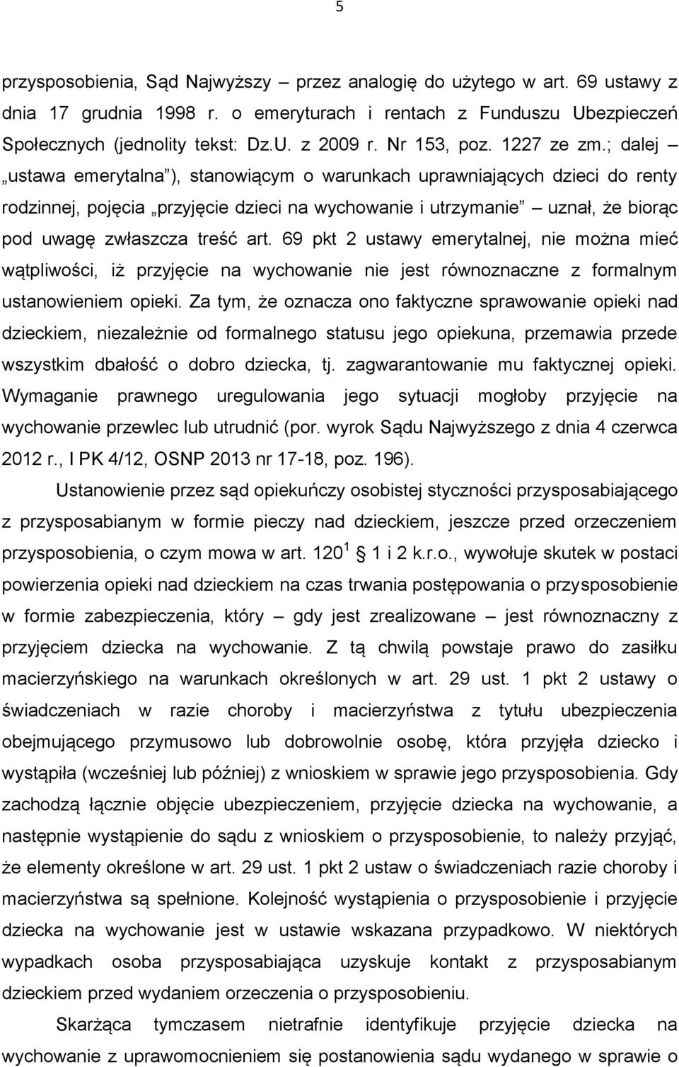 ; dalej ustawa emerytalna ), stanowiącym o warunkach uprawniających dzieci do renty rodzinnej, pojęcia przyjęcie dzieci na wychowanie i utrzymanie uznał, że biorąc pod uwagę zwłaszcza treść art.