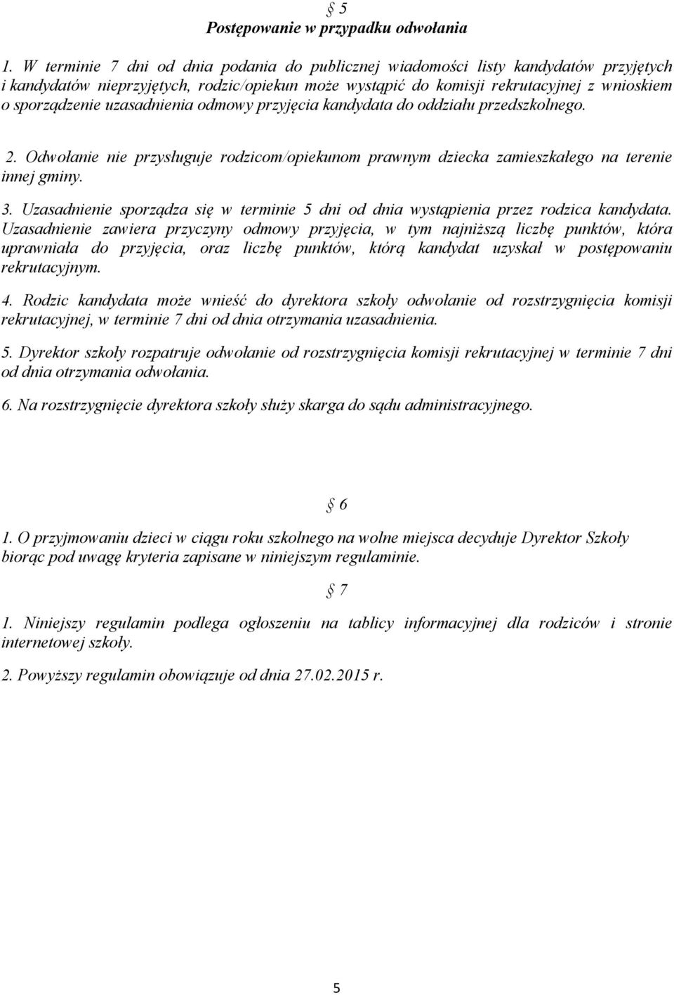 uzasadnienia odmowy przyjęcia kandydata do oddziału przedszkolnego. 2. Odwołanie nie przysługuje rodzicom/opiekunom prawnym dziecka zamieszkałego na terenie innej gminy. 3.