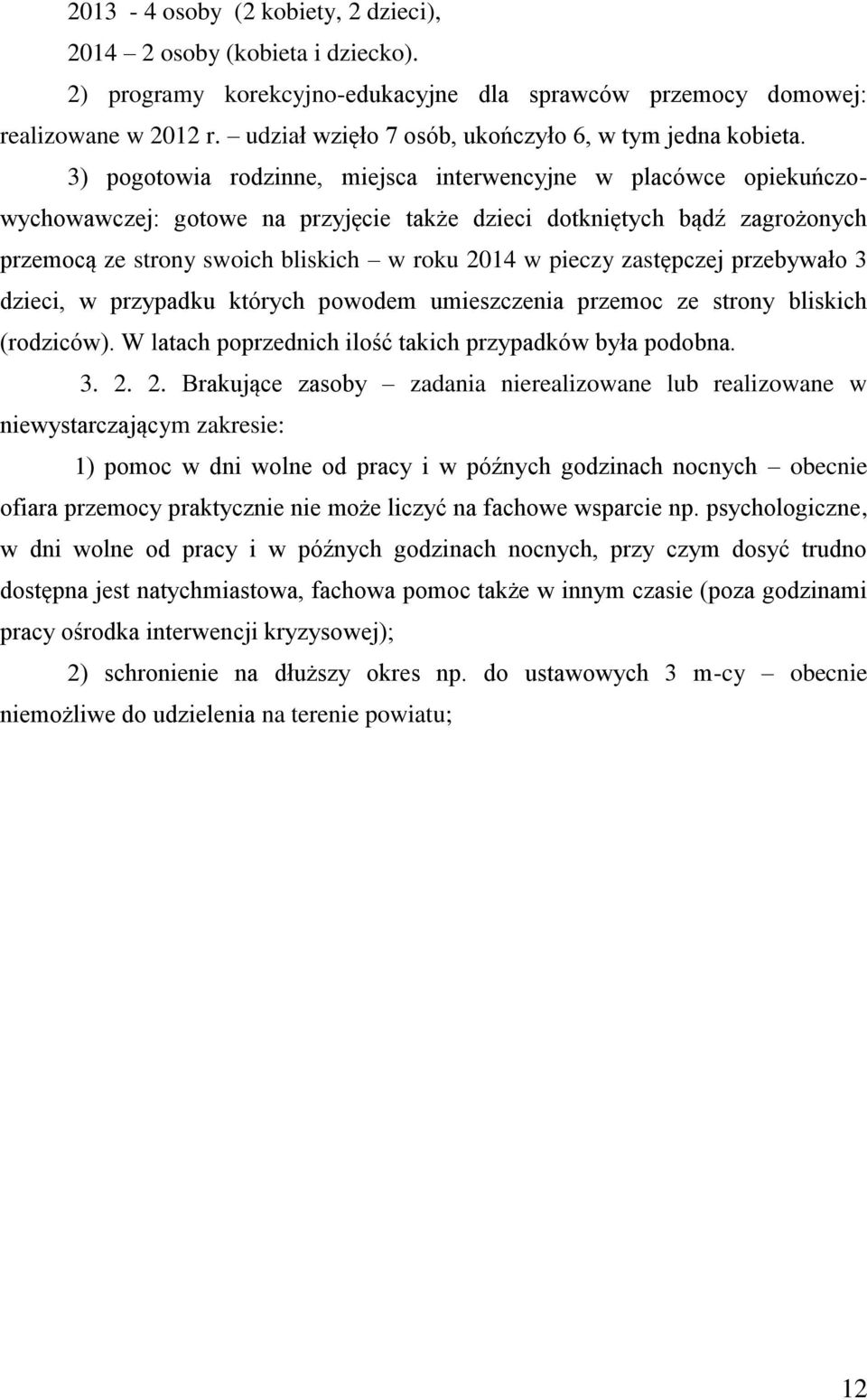 3) pogotowia rodzinne, miejsca interwencyjne w placówce opiekuńczowychowawczej: gotowe na przyjęcie także dzieci dotkniętych bądź zagrożonych przemocą ze strony swoich bliskich w roku 2014 w pieczy