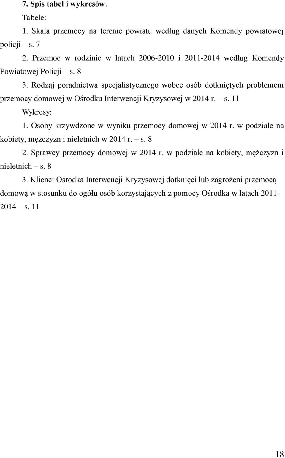 Rodzaj poradnictwa specjalistycznego wobec osób dotkniętych problemem przemocy domowej w Ośrodku Interwencji Kryzysowej w 2014 r. s. 11 Wykresy: 1.