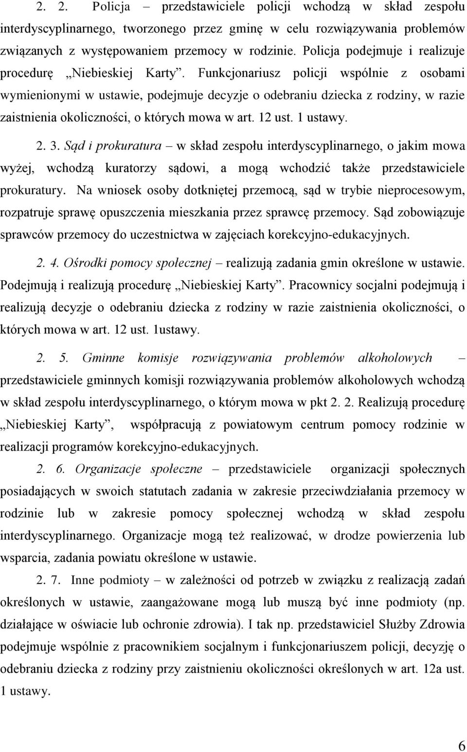 Funkcjonariusz policji wspólnie z osobami wymienionymi w ustawie, podejmuje decyzje o odebraniu dziecka z rodziny, w razie zaistnienia okoliczności, o których mowa w art. 12 ust. 1 ustawy. 2. 3.