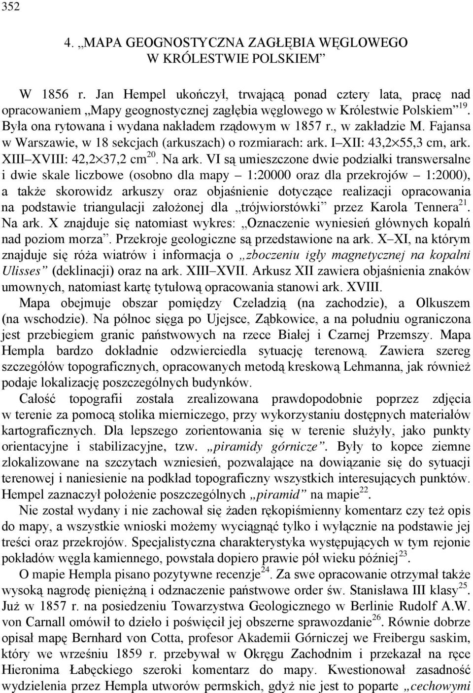 , w zakładzie M. Fajansa w Warszawie, w 18 sekcjach (arkuszach) o rozmiarach: ark. I XII: 43,2 55,3 cm, ark. XIII XVIII: 42,2 37,2 cm 20. Na ark.