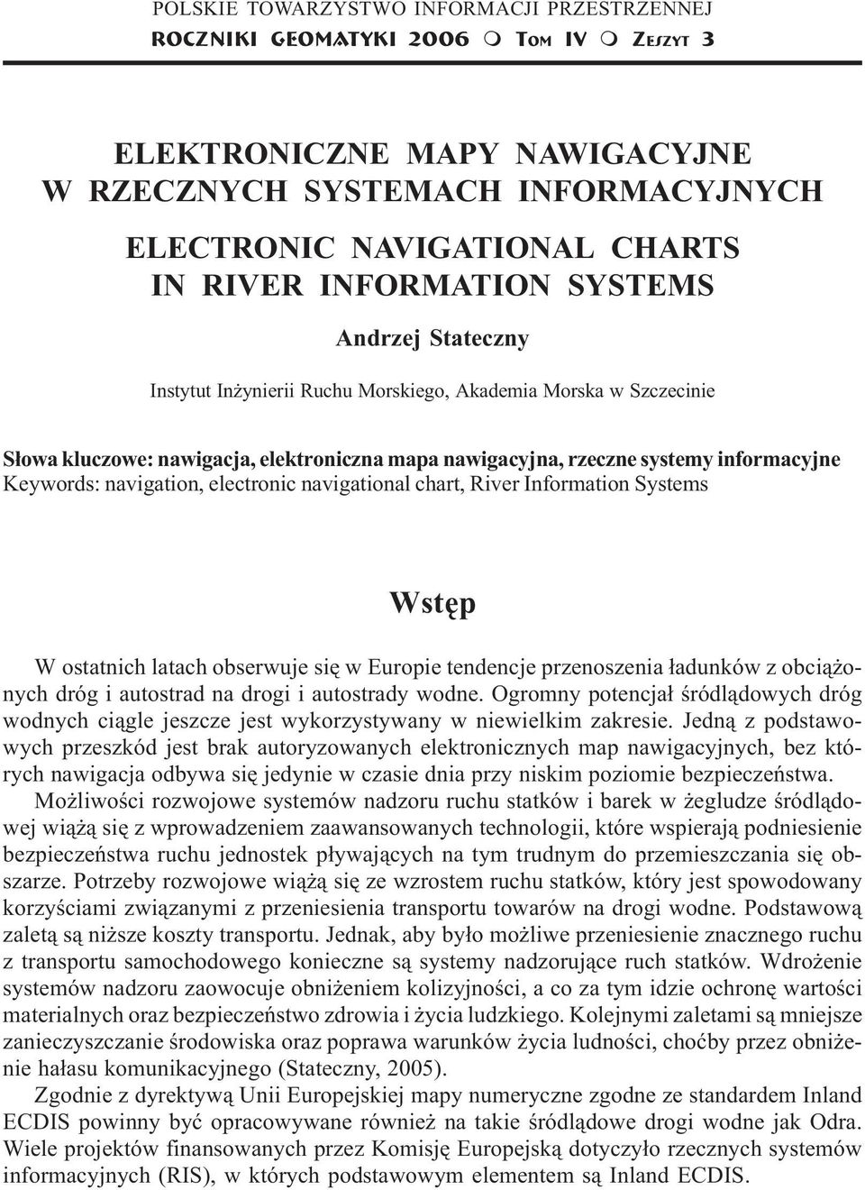 elektroniczna apa nawigacyjna, rzeczne systey inforacyjne Keywords: navigation, electronic navigational chart, River Inforation Systes Wstêp W ostatnich latach obserwuje siê w Europie tendencje