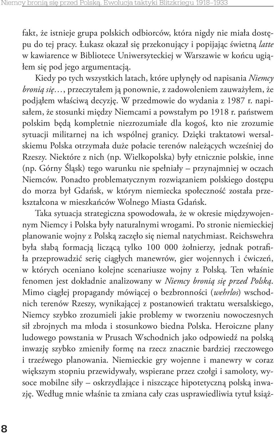 Kiedy po tych wszystkich latach, które upłynęły od napisania Niemcy bronią się, przeczytałem ją ponownie, z zadowoleniem zauważyłem, że podjąłem właściwą decyzję. W przedmowie do wydania z 1987 r.