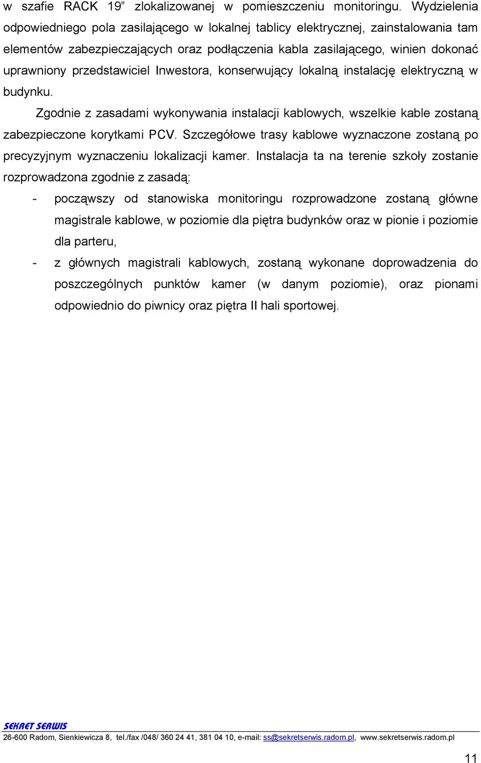 przedstawiciel Inwestora, konserwujący lokalną instalację elektryczną w budynku. Zgodnie z zasadami wykonywania instalacji kablowych, wszelkie kable zostaną zabezpieczone korytkami PCV.