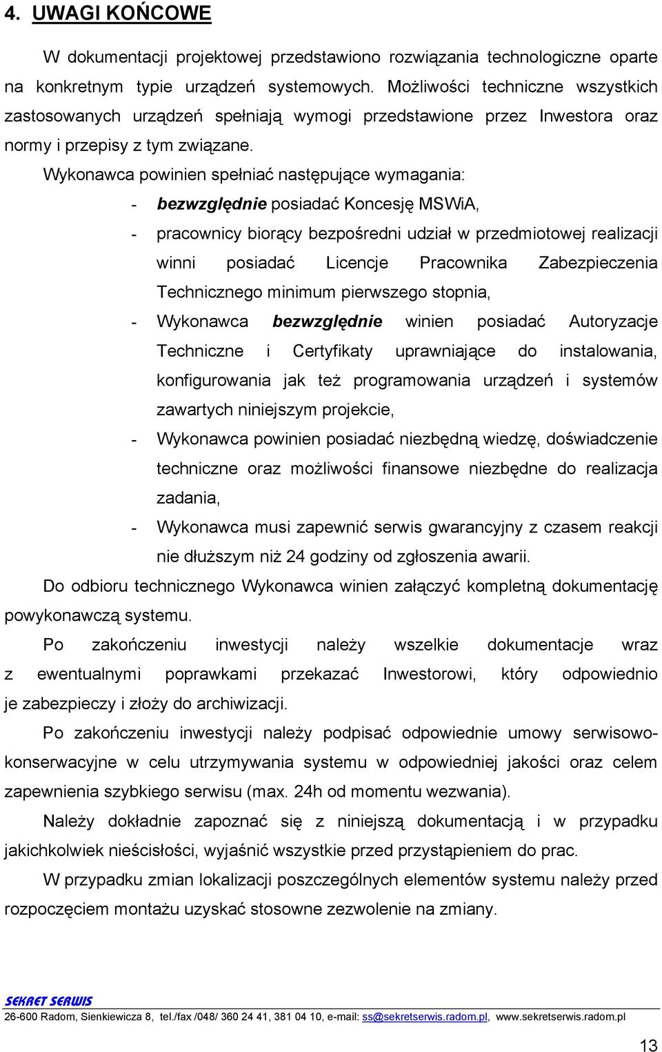 Wykonawca powinien spełniać następujące wymagania: - bezwzględnie posiadać Koncesję MSWiA, - pracownicy biorący bezpośredni udział w przedmiotowej realizacji winni posiadać Licencje Pracownika