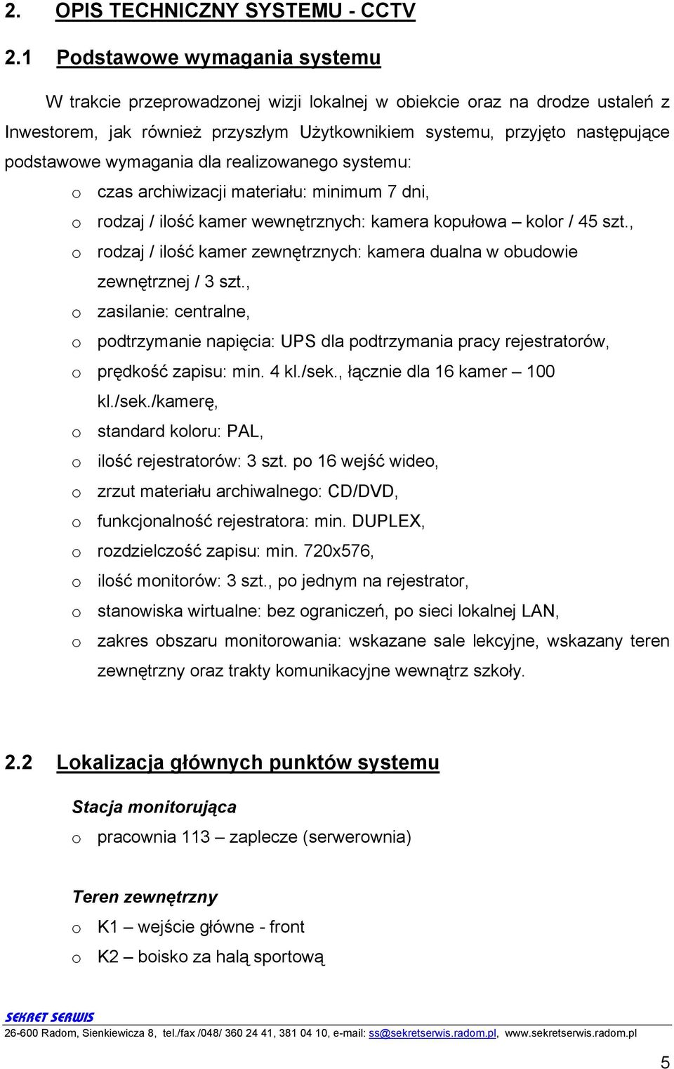 wymagania dla realizowanego systemu: o czas archiwizacji materiału: minimum 7 dni, o rodzaj / ilość kamer wewnętrznych: kamera kopułowa kolor / 45 szt.