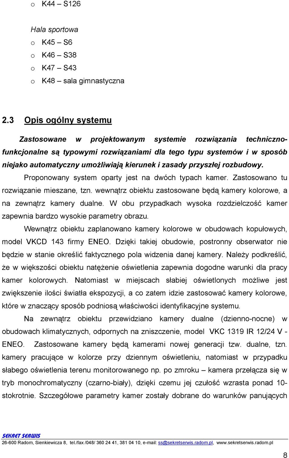 zasady przyszłej rozbudowy. Proponowany system oparty jest na dwóch typach kamer. Zastosowano tu rozwiązanie mieszane, tzn.