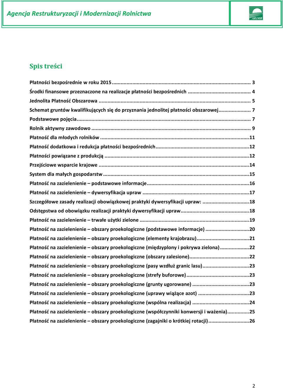 .. 11 Płatność dodatkowa i redukcja płatności bezpośrednich... 12 Płatności powiązane z produkcją... 12 Przejściowe wsparcie krajowe... 14 System dla małych gospodarstw.