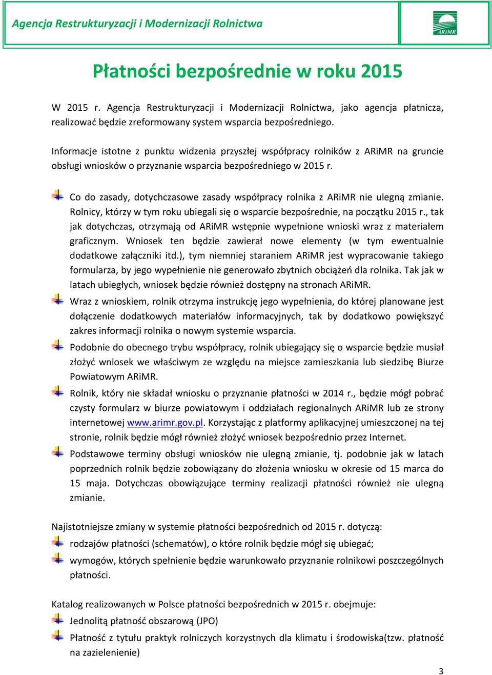 Co do zasady, dotychczasowe zasady współpracy rolnika z ARiMR nie ulegną zmianie. Rolnicy, którzy w tym roku ubiegali się o wsparcie bezpośrednie, na początku 2015 r.