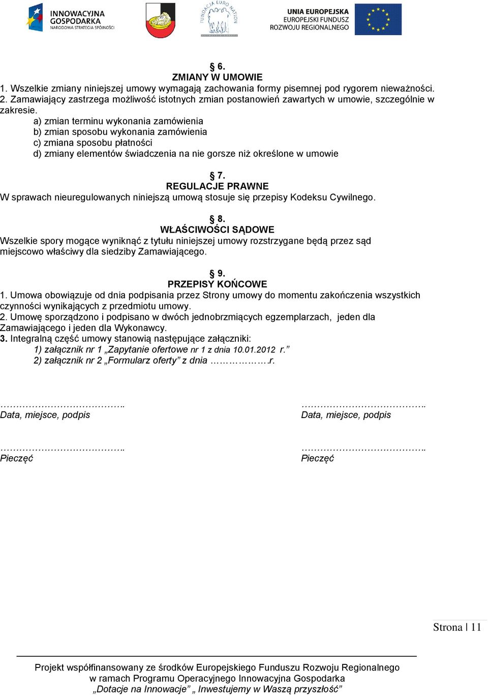 a) zmian terminu wykonania zamówienia b) zmian sposobu wykonania zamówienia c) zmiana sposobu płatności d) zmiany elementów świadczenia na nie gorsze niż określone w umowie 7.