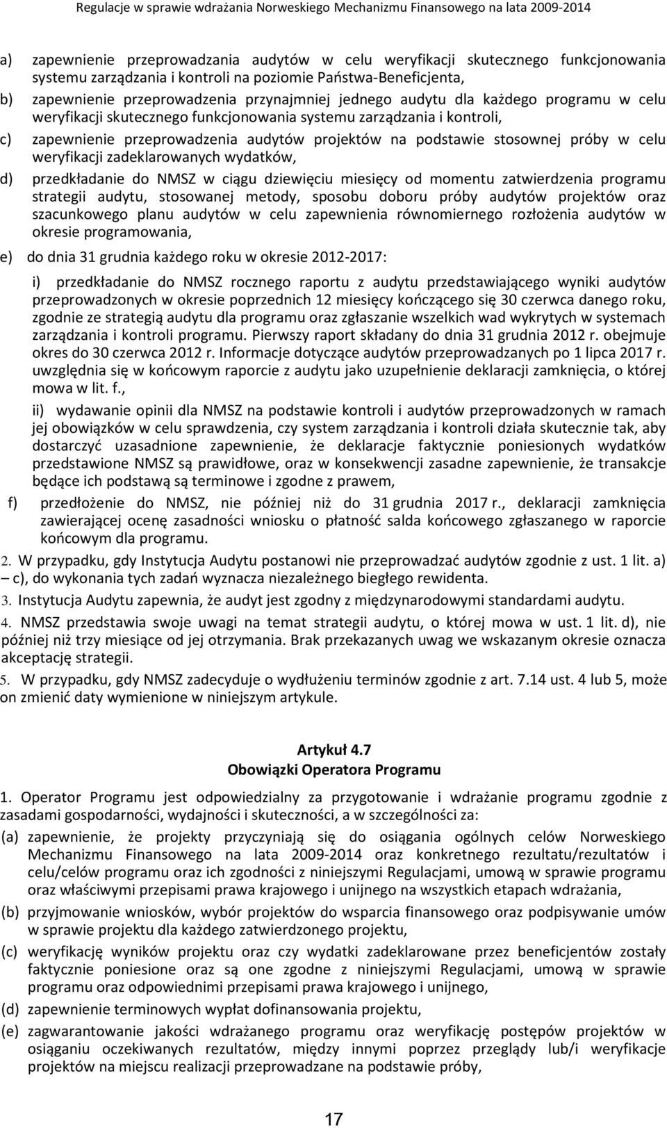 weryfikacji zadeklarowanych wydatków, d) przedkładanie do NMSZ w ciągu dziewięciu miesięcy od momentu zatwierdzenia programu strategii audytu, stosowanej metody, sposobu doboru próby audytów