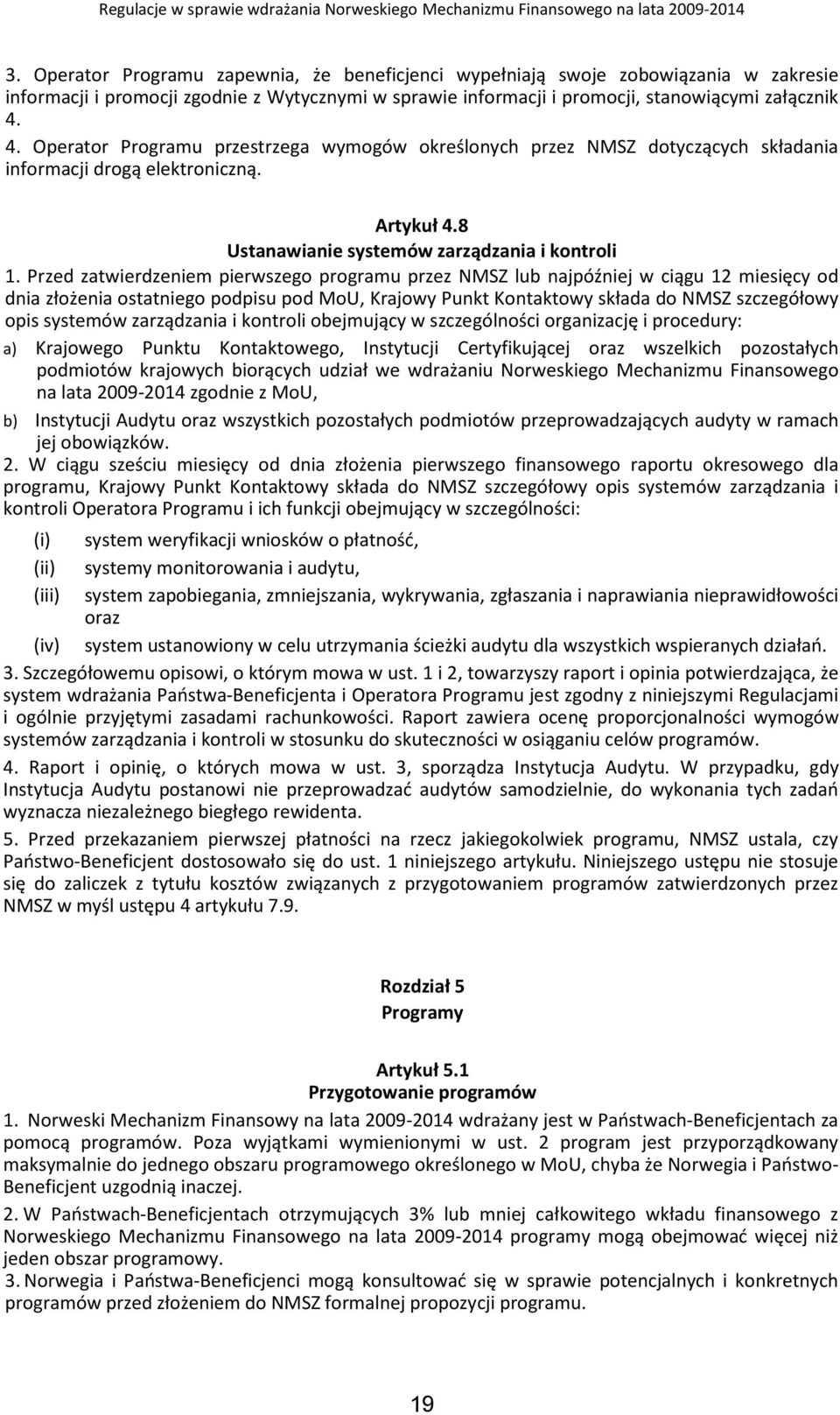 Przed zatwierdzeniem pierwszego programu przez NMSZ lub najpóźniej w ciągu 12 miesięcy od dnia złożenia ostatniego podpisu pod MoU, Krajowy Punkt Kontaktowy składa do NMSZ szczegółowy opis systemów