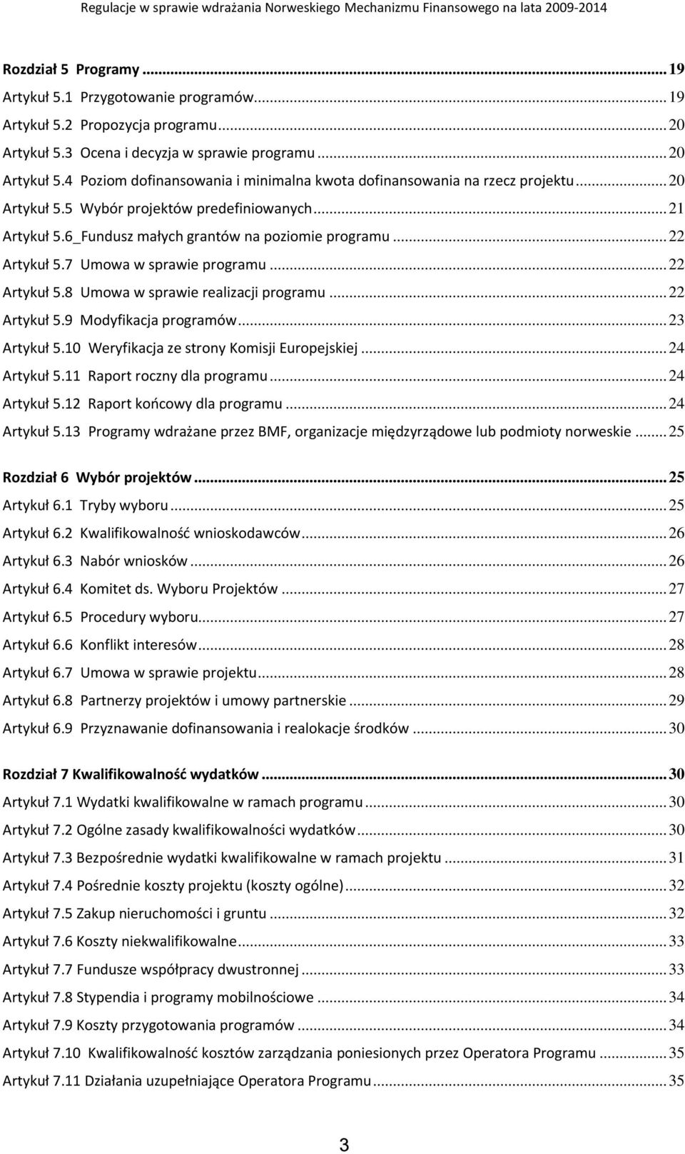 ..22 Artykuł 5.9 Modyfikacja programów...23 Artykuł 5.10 Weryfikacja ze strony Komisji Europejskiej...24 Artykuł 5.11 Raport roczny dla programu...24 Artykuł 5.12 Raport końcowy dla programu.