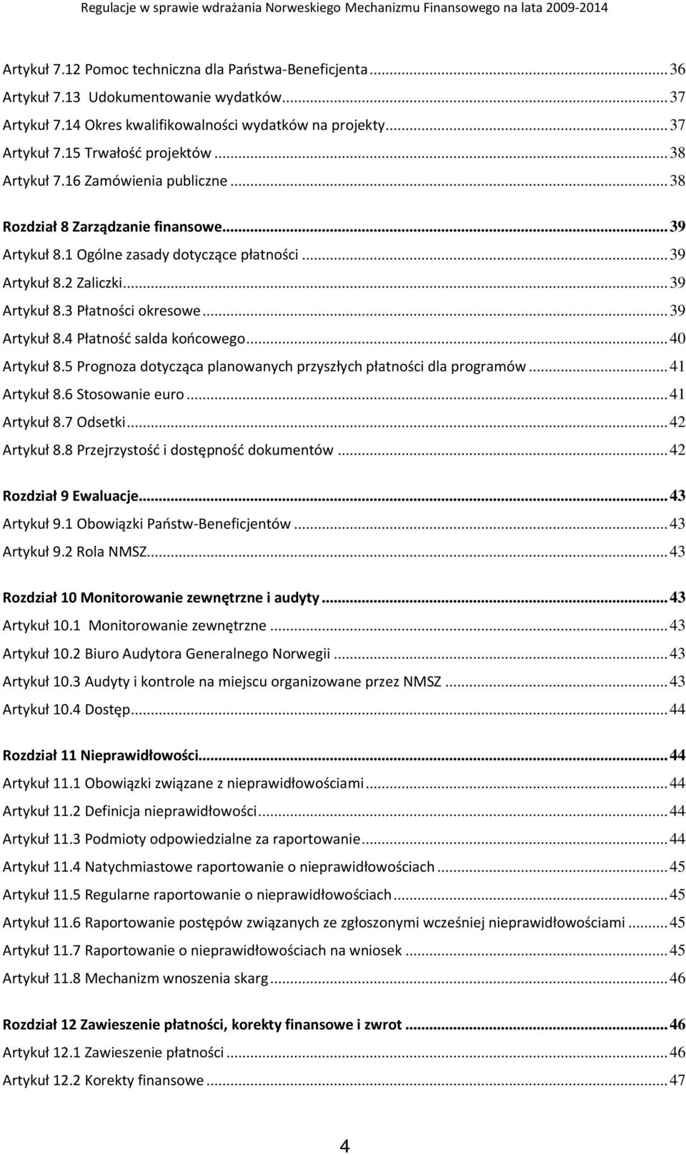 ..39 Artykuł 8.4 Płatność salda końcowego...40 Artykuł 8.5 Prognoza dotycząca planowanych przyszłych płatności dla programów...41 Artykuł 8.6 Stosowanie euro...41 Artykuł 8.7 Odsetki...42 Artykuł 8.