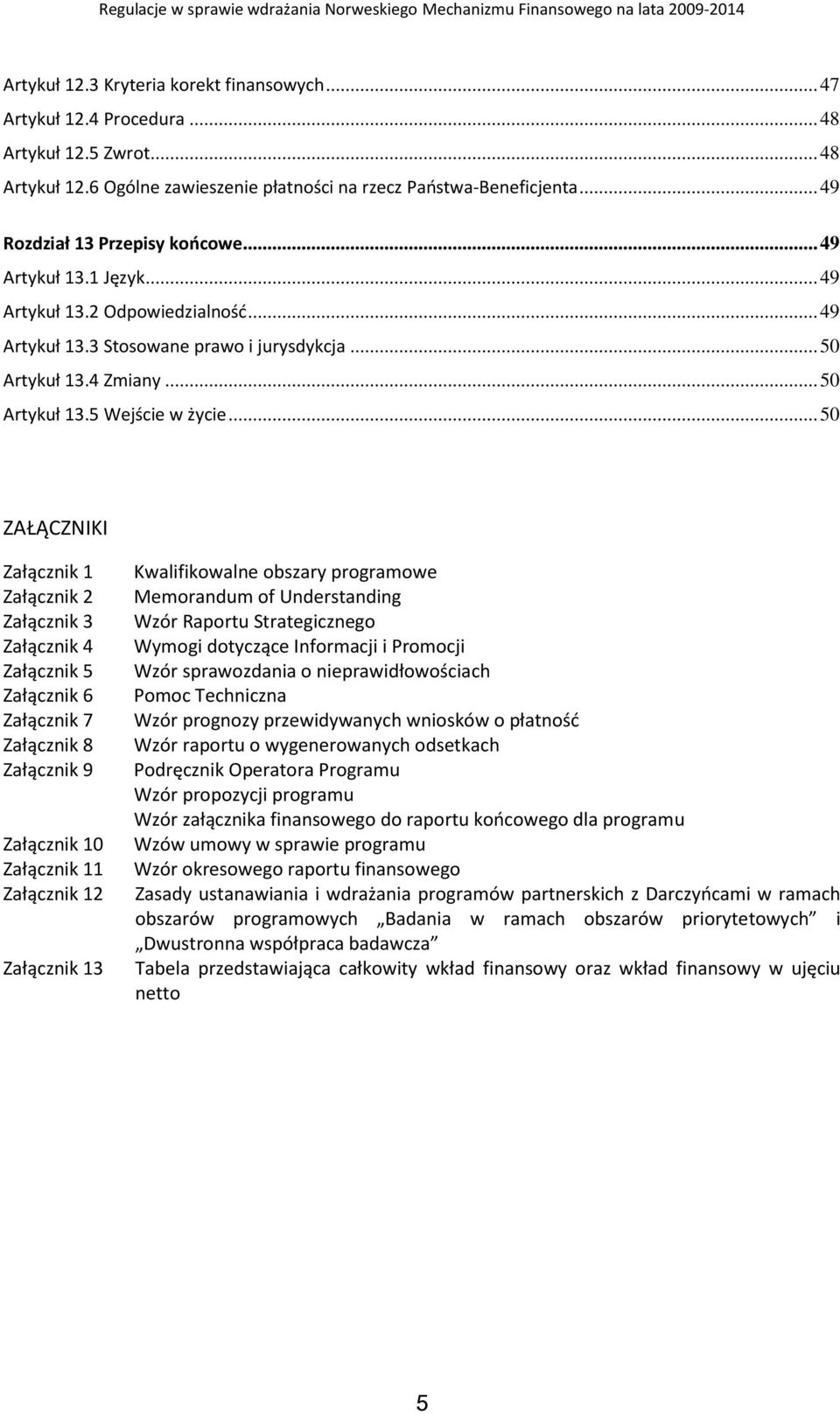 ..50 ZAŁĄCZNIKI Załącznik 1 Załącznik 2 Załącznik 3 Załącznik 4 Załącznik 5 Załącznik 6 Załącznik 7 Załącznik 8 Załącznik 9 Kwalifikowalne obszary programowe Memorandum of Understanding Wzór Raportu